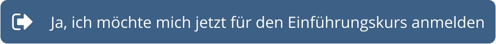 Ja, ich möchte mich jetzt für den Einführungskurs anmelden
