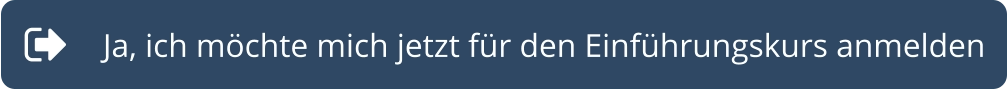 Ja, ich möchte mich jetzt für den Einführungskurs anmelden