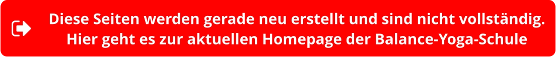 Diese Seiten werden gerade neu erstellt und sind nicht vollständig.Hier geht es zur aktuellen Homepage der Balance-Yoga-Schule