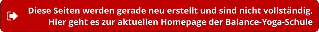 Diese Seiten werden gerade neu erstellt und sind nicht vollständig.Hier geht es zur aktuellen Homepage der Balance-Yoga-Schule